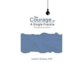 Livro The Courage of a Single Freckle Navigating Your Black de Justin Keith Dodson PhD (Inglês)
