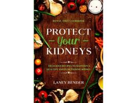 Livro Renal Diet Cookbook PROTECT YOUR KIDNEYS Delicious Recipes To Maintain A Healthy and Functioning Kidney de Laney Bender (Inglês)