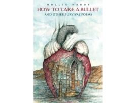 Livro How To Take A Bullet And Other Survival Poems de Hollie Hardy (Inglês)