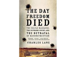 Livro The Day Freedom Died The Colfax Massacre the Supreme Court and the Betrayal of Reconstruction de Charles Lane (Inglês)