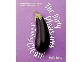 Livro The Dirty Pleasures of Eating Clean de Yvette Hewett (Inglês)