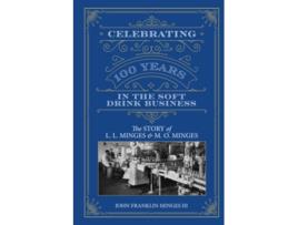 Livro Celebrating 100 Years in the Soft Drink Business The Story of L L Minges M O Minges de John Franklin Minges III (Inglês)