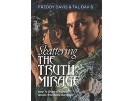 Livro Shattering the Truth Mirage How To Share A Witness Across Worldview Barriers de Freddy Davis e Tal Davis (Inglês - Capa Dura)