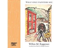 Livro What Only Painters See de Willem M Roggeman (Inglês)