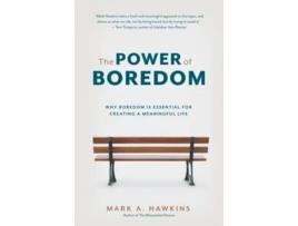 Livro The Power of Boredom Why Boredom is Essential for Creating a Meaningful Life de Mark A Hawkins (Inglês)