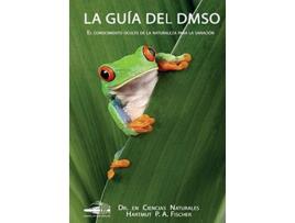 Livro La Guía del DMSO El conocimiento oculto de la naturaleza para la sanaciónenes Spanish Edition de Dr Hartmut Fischer (Espanhol)