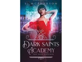 Livro Dark Saints Academy The Soul Catcher de S McPherson (Inglês)