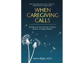 Livro When Caregiving Calls Guidance as You Care for a Parent Spouse or Aging Relative de Aaron Blight (Inglês)