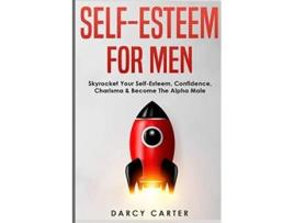 Livro SelfEsteem For Men Skyrocket Your SelfEsteem Confidence Charisma Become The Alpha Male de Darcy Carter (Inglês)