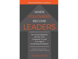 Livro When Followers Become Leaders Rewiring Established and NonTech Companies To Lead In An Age of Accelerating Disruptions de Sodan Selva (Inglês)