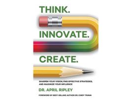 Livro Think Innovate Create Sharpen Your Vision Find Effective Strategies and Maximize Your Influence de Dr April Ripley (Inglês)