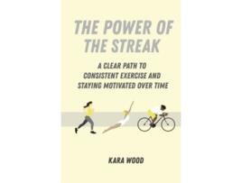 Livro THE POWER OF THE STREAK A Clear Path to Consistent Exercise and Staying Motivated Over Time de Kara Wood (Inglês - Capa Dura)