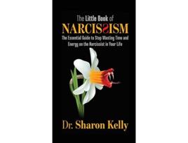 Livro The Little Book of Narcissism The Essential Guide to Stop Wasting Time and Energy on the Narcissist in Your Life de Sharon Kelly (Inglês)