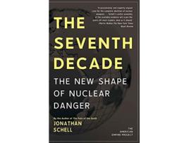 Livro The Seventh Decade The New Shape of Nuclear Danger American Empire Project de Jonathan Schell (Inglês)