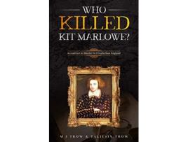Livro Who Killed Kit Marlowe A Contract to Murder in Elizabethan England de M J Trow Taliesin Trow (Inglês)