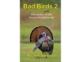 Livro Bad Birds 2 Another collection of mostly true stories starring the gobblers we all love to hate de Jim Spencer (Inglês)
