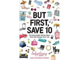 Livro But First Save 10 The One Simple Money Move That Will Change Your Life de Sarah-Catherine Gutierrez (Inglês)