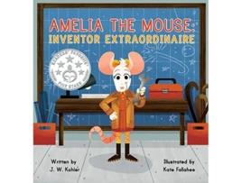 Livro Amelia the Mouse Inventor Extraordinaire de J W Kohler (Inglês - Capa Dura)