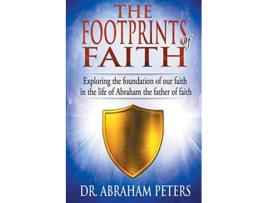 Livro The Footprints of Faith Exploring the Foundation of Our Faith in the Life of Abraham the Father of Faith de Dr Abraham Peters (Inglês)