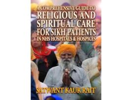 Livro A Comprehensive Guide to Religious and Spiritual Care for Sikh Patients in NHS Hospitals and Hospices de Satwant Kaur Rait (Inglês)