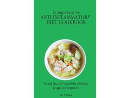 Livro Comprehensive Anti Inflammatory Diet Cookbook Fit and Healthy Vegetables and Soup Recipes for Beginners de Zac Gibson (Inglês)