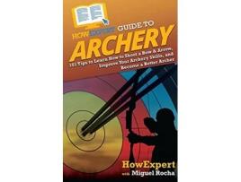 Livro HowExpert Guide to Archery de Howexpert e Miguel Rocha (Inglês)