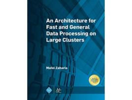 Livro An Architecture for Fast and General Data Processing on Large Clusters Acm Books de Matei Zaharia (Inglês)