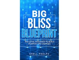 Livro The Big Bliss Blueprint 100 Little Thoughts to Build Positive Life Changes Big Bliss Success Series de Shell Phelps (Inglês)