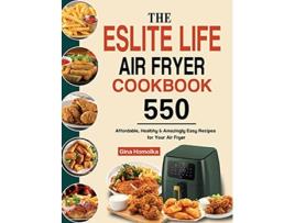 Livro The ESLITE LIFE Air Fryer Cookbook 550 Affordable Healthy Amazingly Easy Recipes for Your Air Fryer de Gina Homolka (Inglês)