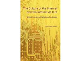 Livro The Culture of the Internet and the Internet as Cult Social Fears and Religious Fantasies de Philippe Breton (Inglês)