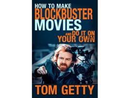 Livro How To Make Blockbuster Movies — And Do It On Your Own de Tom Getty (Inglês)
