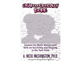 Livro Unapologetically Dope Lessons for Black Women and Girls on Surviving and Thriving in the Tech Field de A Nicki Washington PH D (Inglês)