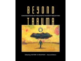 Livro Beyond Trauma Conversations on Traumatic Incident Reduction Second Edition Explorations in Metapsychology de Victor R Volkman (Inglês)