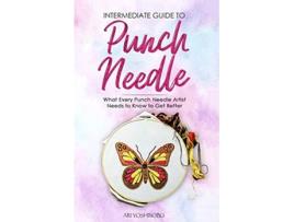 Livro Intermediate Guide to Punch Needle What Every Punch Needle Artist Needs to Know to Get Better de Ari Yoshinobu (Inglês)