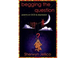 Livro Begging the Question poems on OCD depression de Sherwyn Jellico (Inglês)