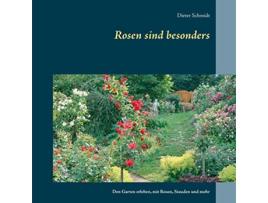 Livro Rosen sind besonders Den Garten erleben mit Rosen Stauden und mehr German Edition de Dieter Schmidt (Alemão)