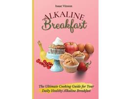 Livro Alkaline Breakfast The Ultimate Guide for Your Daily Healthy Alkaline Breakfast de Isaac Vinson (Inglês)
