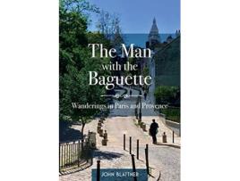 Livro The Man with the Baguette Wanderings in Paris and Provence de John Blattner (Inglês)
