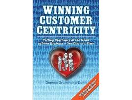 Livro Winning Customer Centricity Putting Customers at the Heart of Your BusinessOne Day at a Time de Denyse Drummond-Dunn (Inglês)