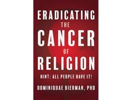 Livro Eradicating the Cancer of Religion Hint All People Have It de Archbishop Dr Dominiquae Bierman (Inglês)