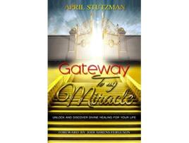 Livro Gateway to my Miracle Unlock And Discover Divine Healing For Your Life de April Stutzman (Inglês)