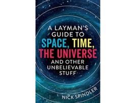 Livro A Laymans Guide to Space Time The Universe and Other Unbelievable Stuff de Nick Spindler (Inglês)