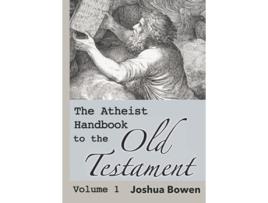 Livro The Atheist Handbook to the Old Testament Volume 1 de Dr Joshua Aaron Bowen (Inglês)