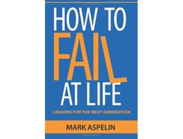 Livro How to Fail at Life Lessons For The Next Generation de Mark Aspelin (Inglês)