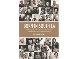 Livro Born in South LA 100 Remarkable African Americans Who Were Born Raised Lived or Died in South Los Angeles de Dr Randal Henry (Inglês)