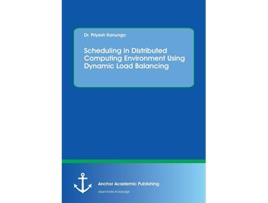 Livro Scheduling in Distributed Computing Environment Using Dynamic Load Balancing de Priyesh Kanungo (Inglês)