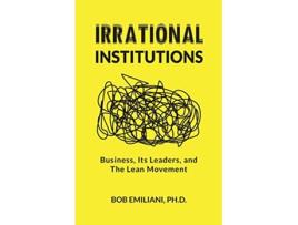 Livro Irrational Institutions Business Its Leaders and The Lean Movement de Bob Emiliani (Inglês)