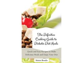Livro The Definitive Cooking Guide to Diabetic Diet Meals Quick and Easy Recipes to Make Delicious Meals and Enjoy Your Diet de Maisie Brooks (Inglês)