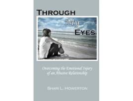 Livro Through My Eyes Overcoming the Emotional Injury of an Abusive Relationship de Shari L Howerton (Inglês)