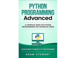 Livro Python Programming Advanced A Complete Guide on Python Programming for Advanced Users de Adam Stewart (Inglês)
